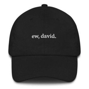 ew, david - Schitt's Creek - Dad Hat